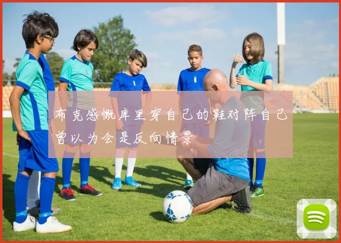 布克感慨库里穿自己的鞋对阵自己曾以为会是反向情景