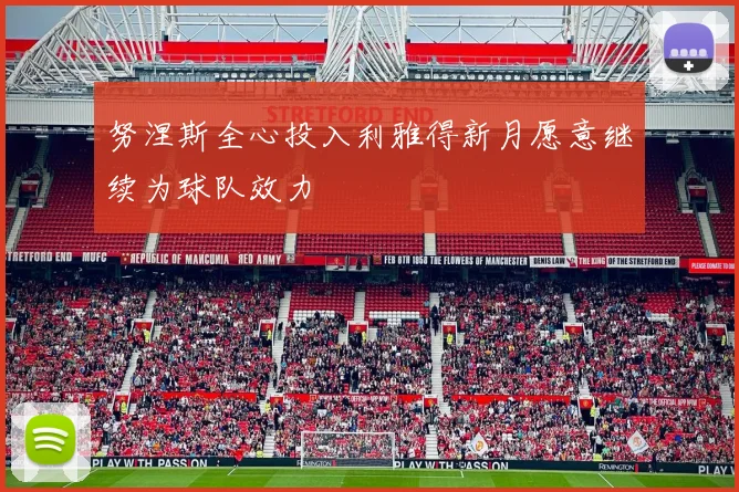 努涅斯全心投入利雅得新月愿意继续为球队效力